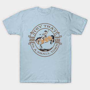 try that in a small town rodeo T-Shirt